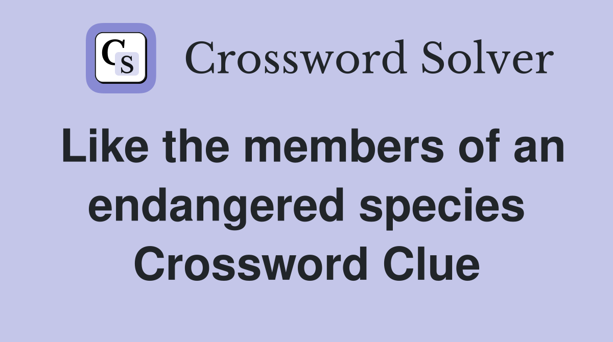 Like the members of an endangered species Crossword Clue