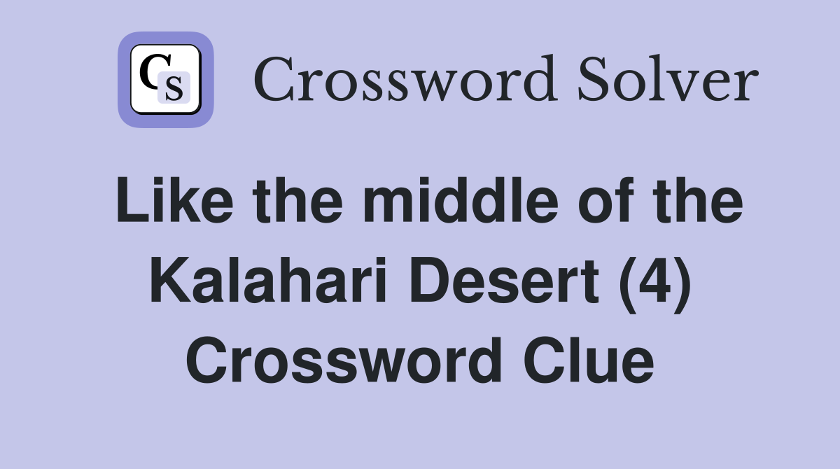 Like the middle of the Kalahari Desert (4) Crossword Clue