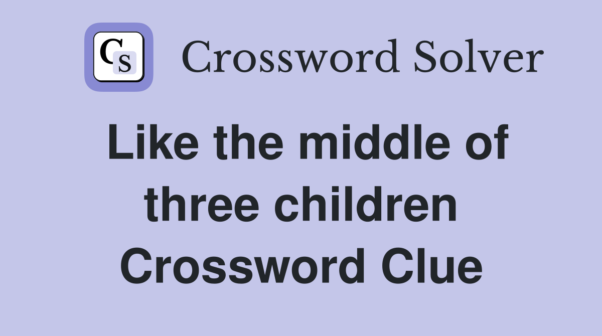 Like the middle of three children Crossword Clue