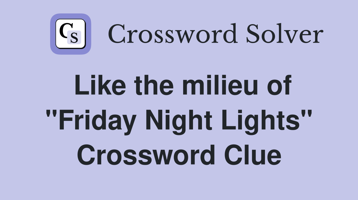 Like the milieu of "Friday Night Lights" Crossword Clue