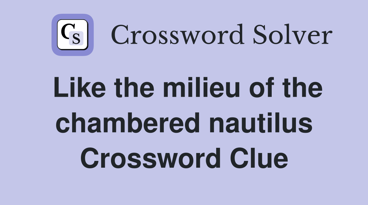 Like the milieu of the chambered nautilus Crossword Clue
