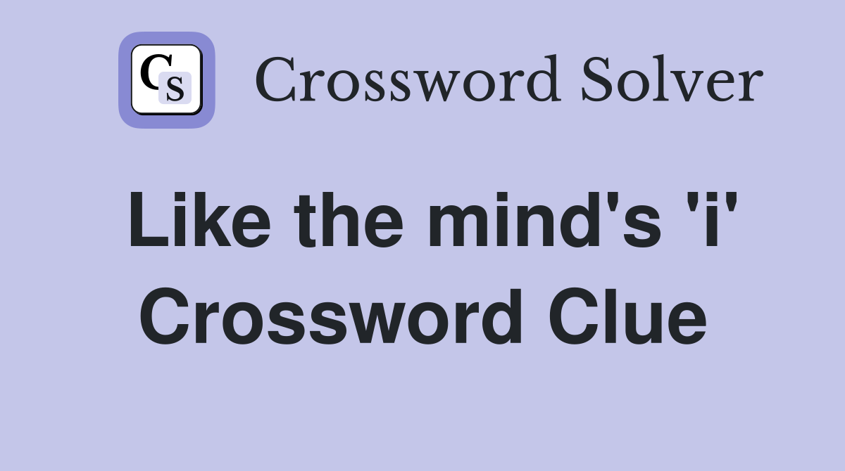Like the mind's 'i' Crossword Clue