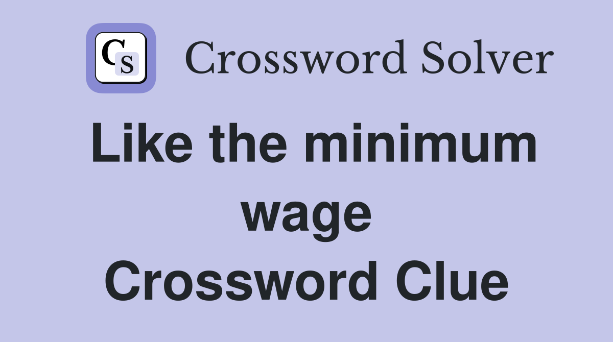 Like the minimum wage Crossword Clue