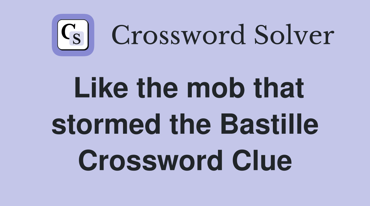 Like the mob that stormed the Bastille Crossword Clue