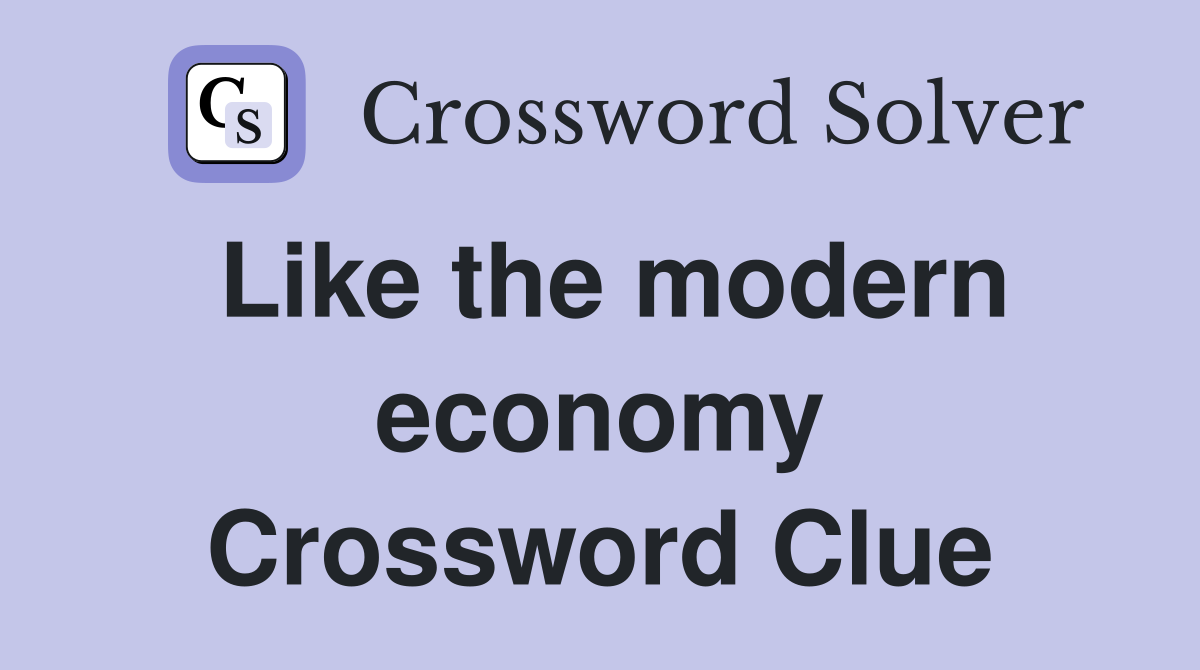 Like the modern economy Crossword Clue
