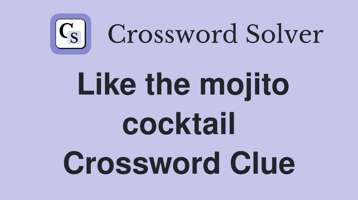 Like the mojito cocktail Crossword Clue