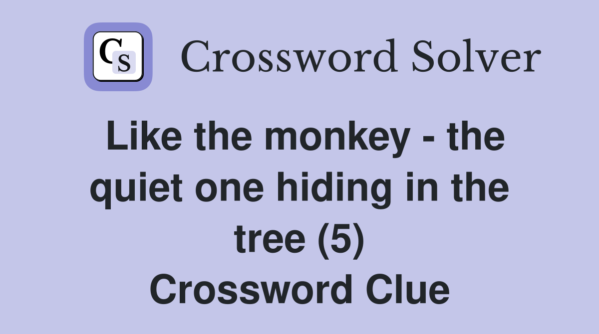 Like the monkey - the quiet one hiding in the tree (5) Crossword Clue