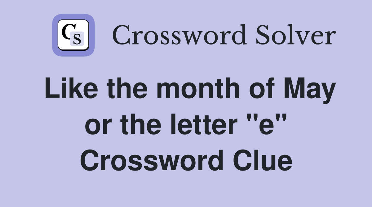Like the month of May or the letter "e" Crossword Clue