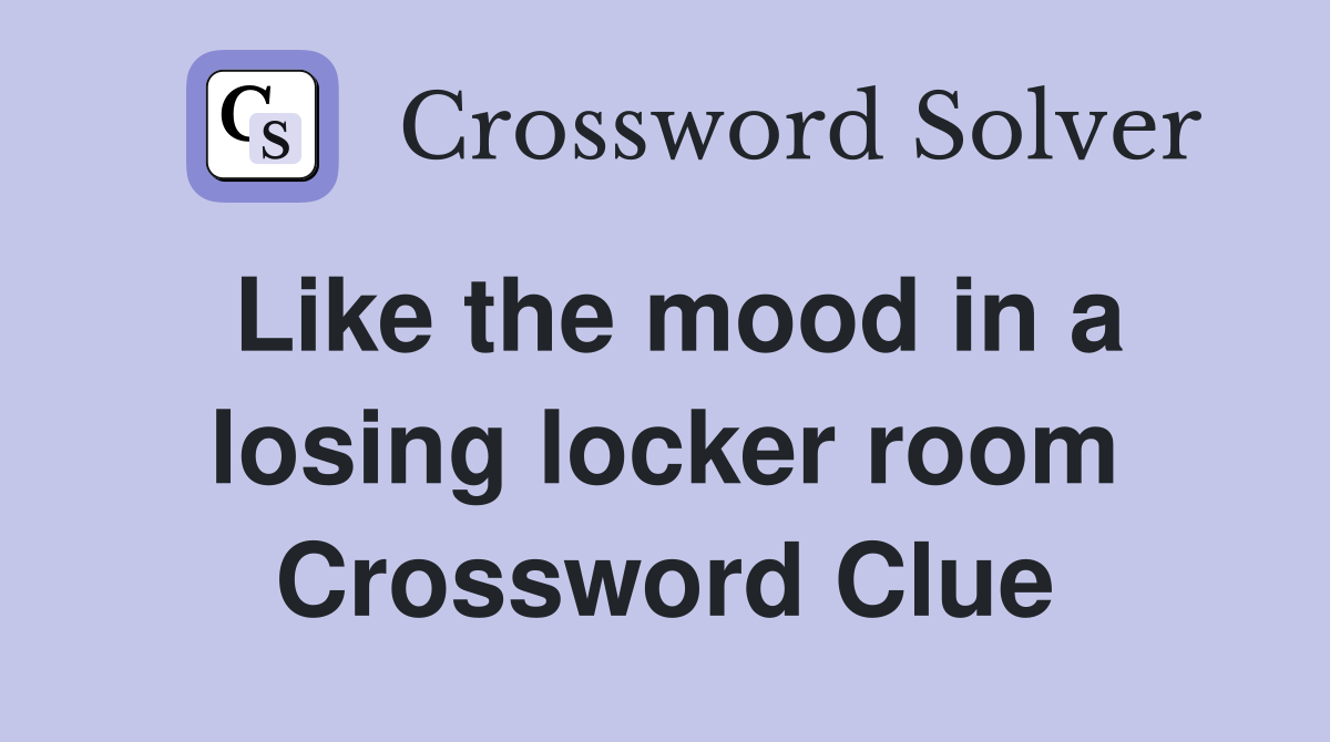 Like the mood in a losing locker room Crossword Clue