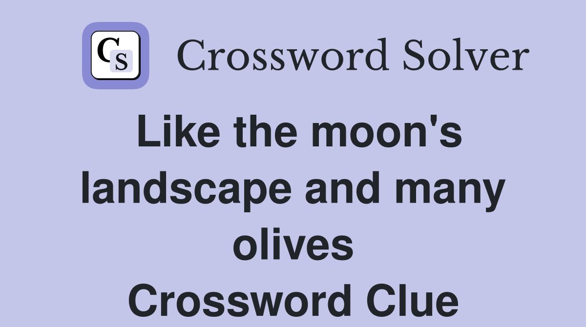Like the moon's landscape and many olives Crossword Clue