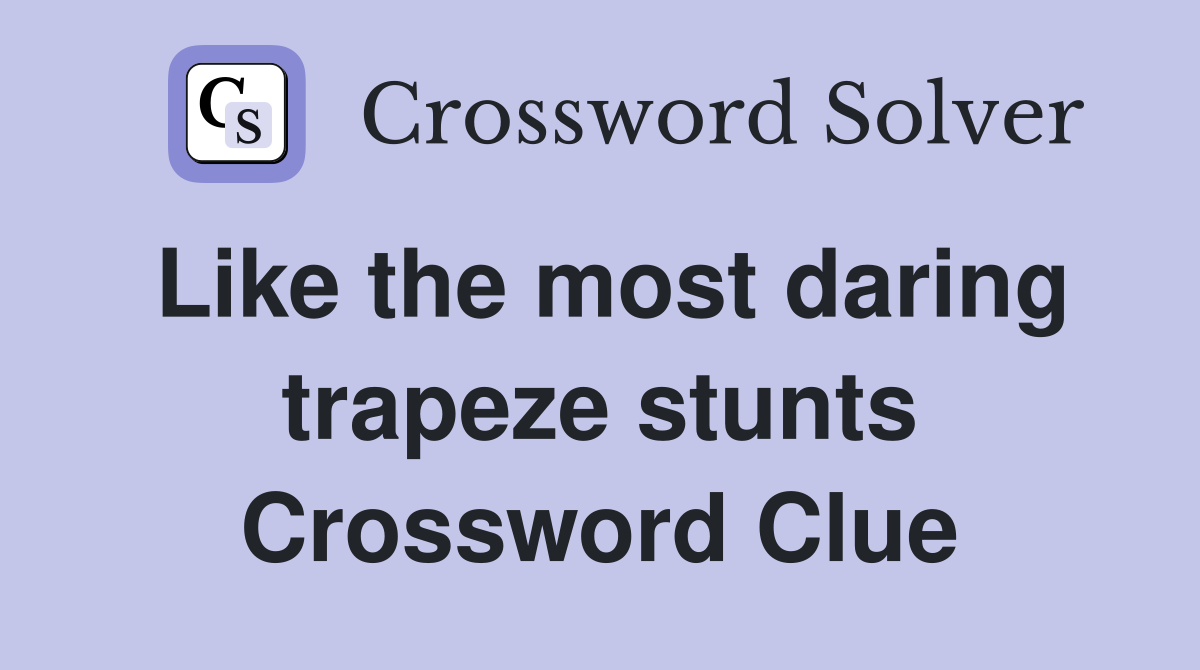 Like the most daring trapeze stunts Crossword Clue