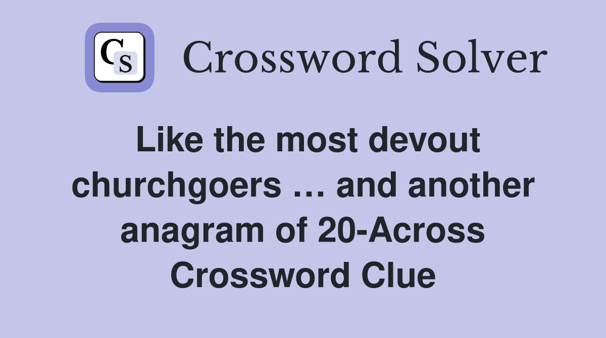 Like the most devout churchgoers … and another anagram of 20-Across Crossword Clue