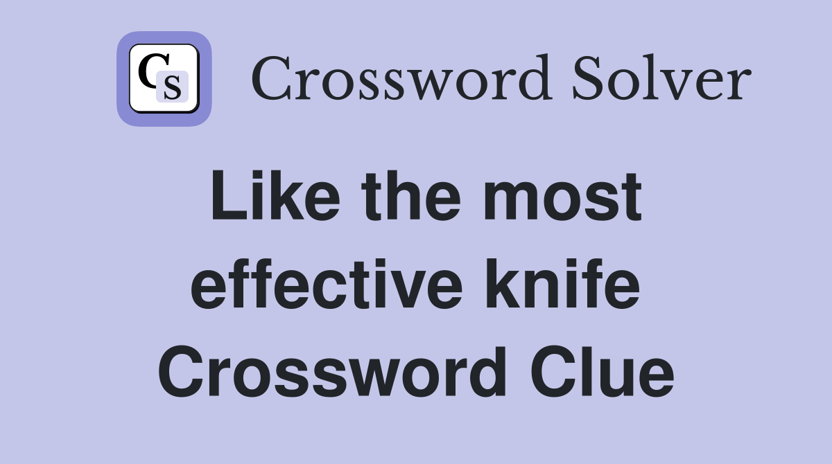 Like the most effective knife Crossword Clue