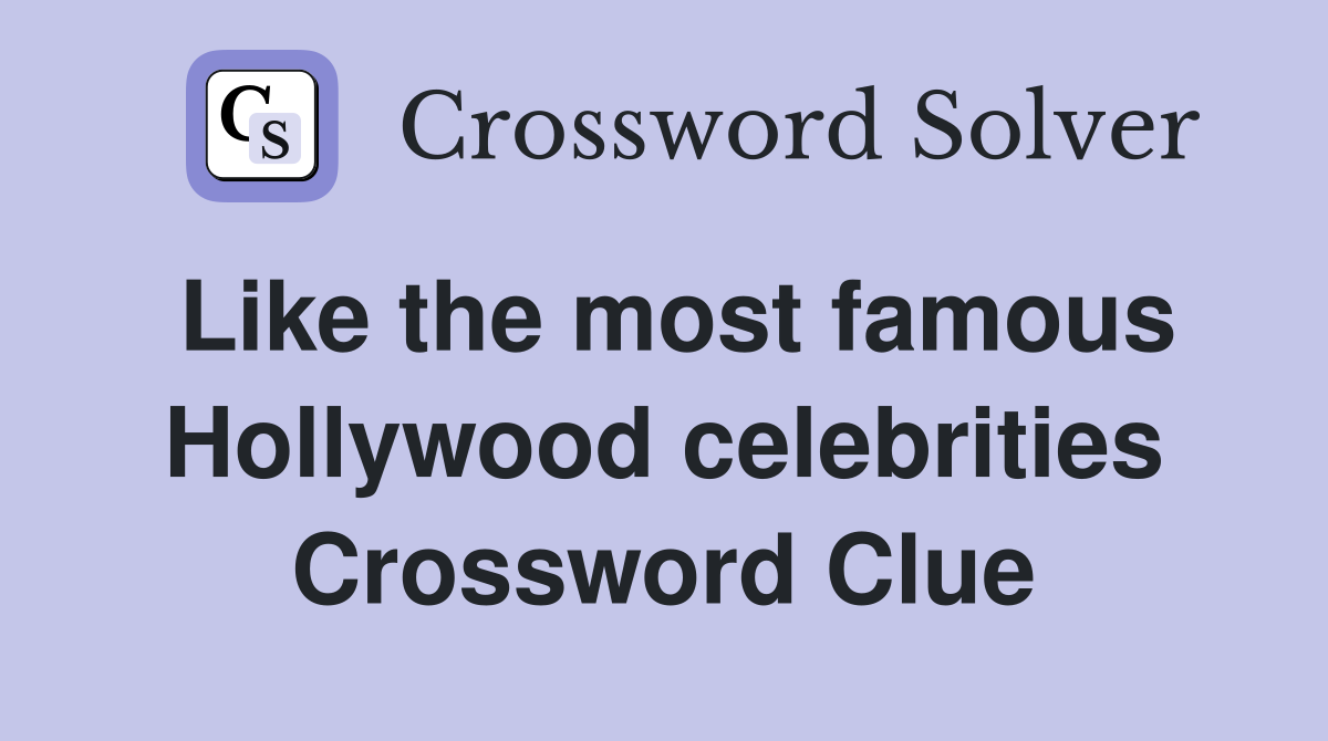 Like the most famous Hollywood celebrities Crossword Clue