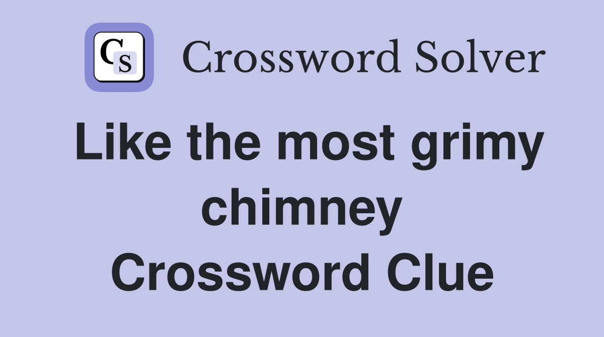 Like the most grimy chimney Crossword Clue