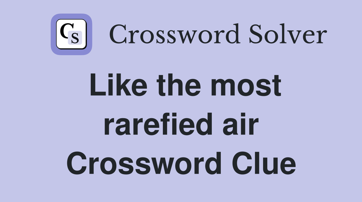 Like the most rarefied air Crossword Clue