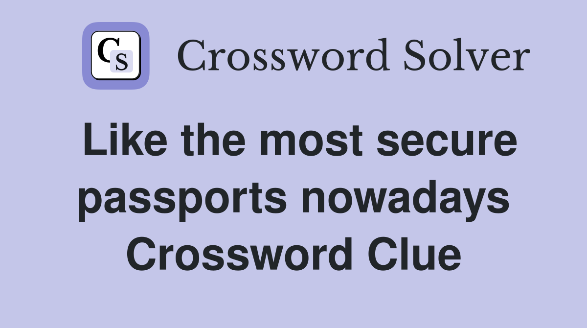 Like the most secure passports nowadays Crossword Clue