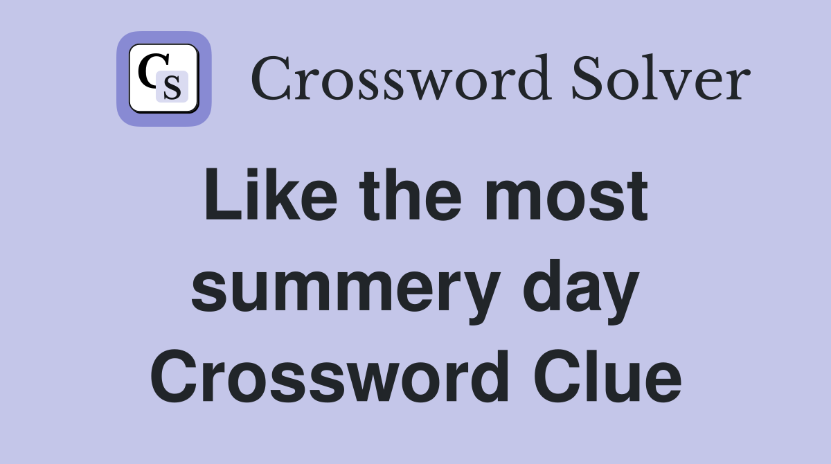 Like the most summery day Crossword Clue