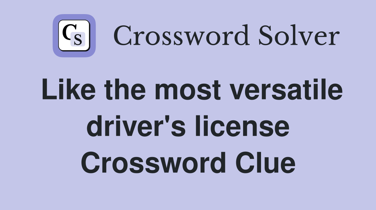 Like the most versatile driver's license Crossword Clue