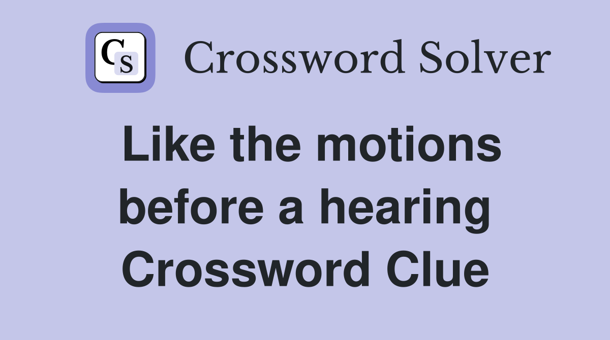 Like the motions before a hearing Crossword Clue