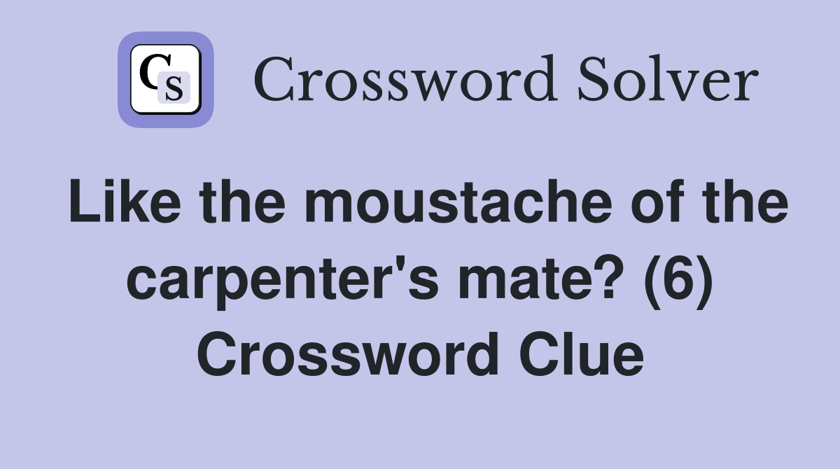 Like the moustache of the carpenter's mate? (6) Crossword Clue