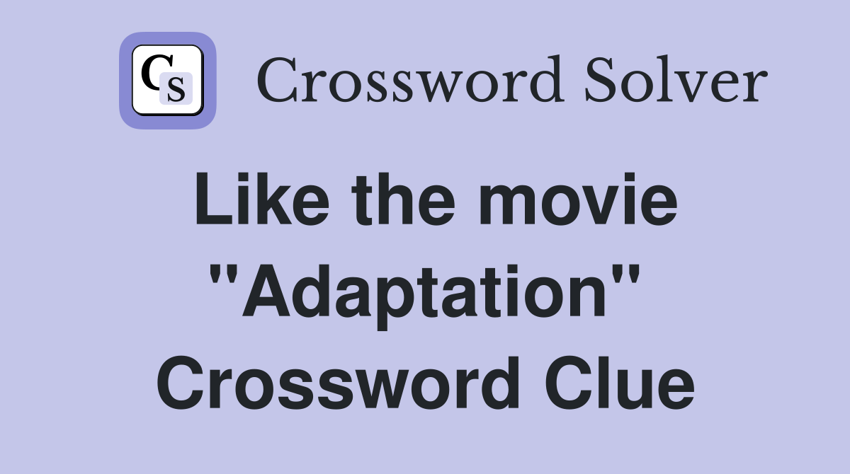 Like the movie "Adaptation" Crossword Clue