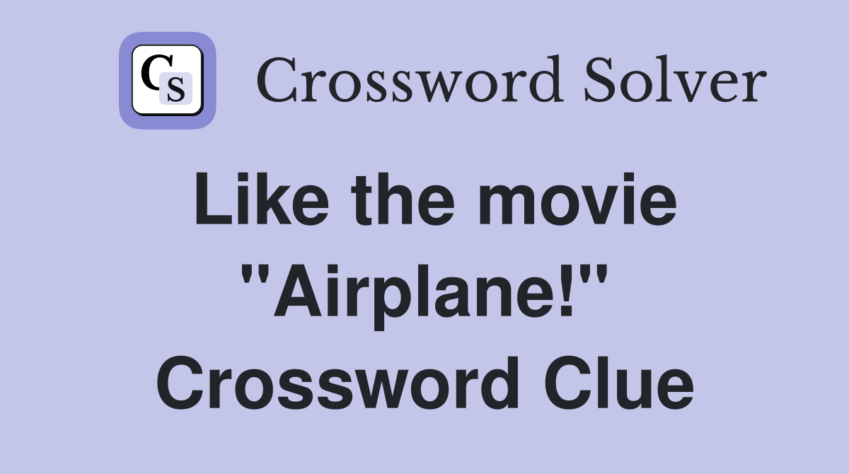 Like the movie "Airplane!" Crossword Clue