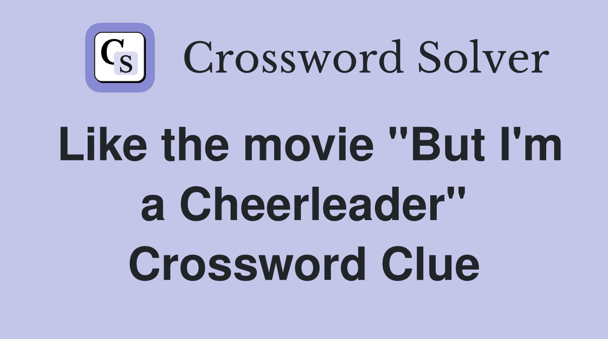 Like the movie "But I'm a Cheerleader" Crossword Clue