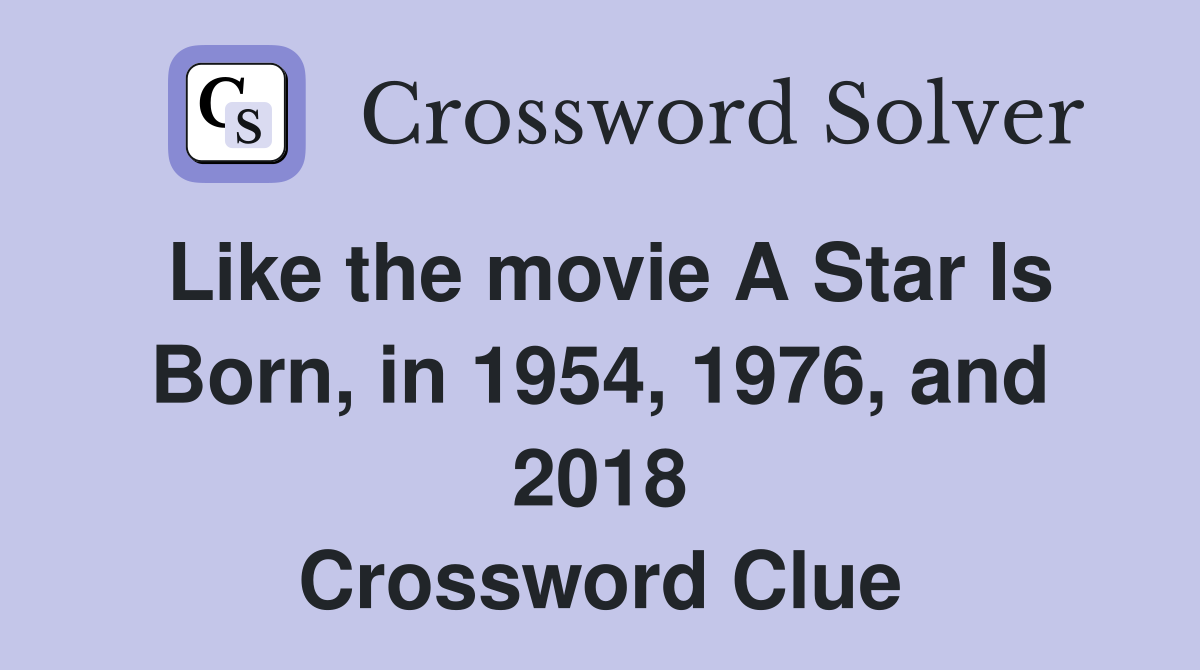 Like the movie A Star Is Born, in 1954, 1976, and 2018 Crossword Clue