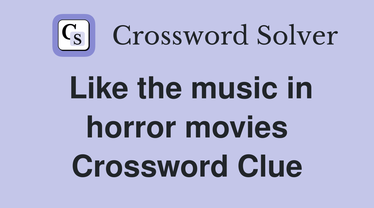 Like the music in horror movies Crossword Clue