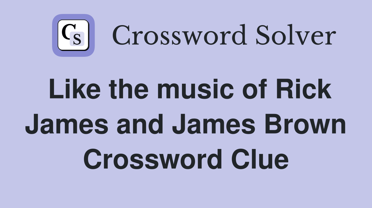 Like the music of Rick James and James Brown Crossword Clue