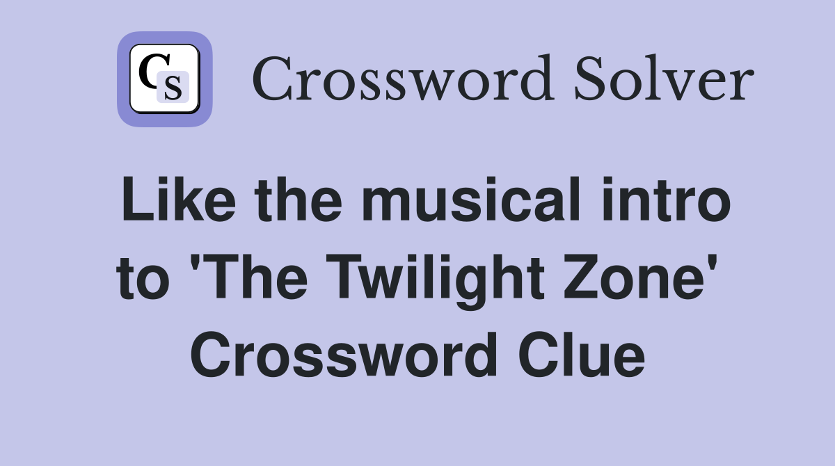 Like the musical intro to 'The Twilight Zone' Crossword Clue