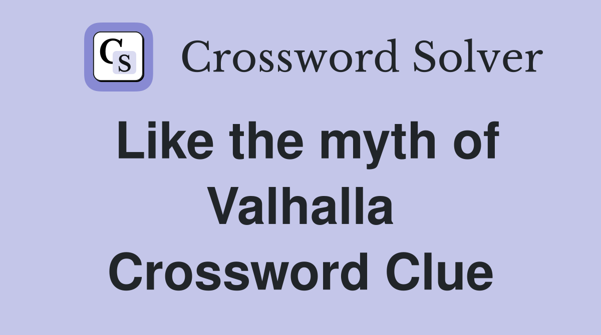 Like the myth of Valhalla Crossword Clue