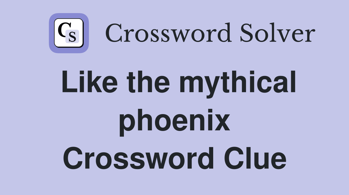 Like the mythical phoenix Crossword Clue