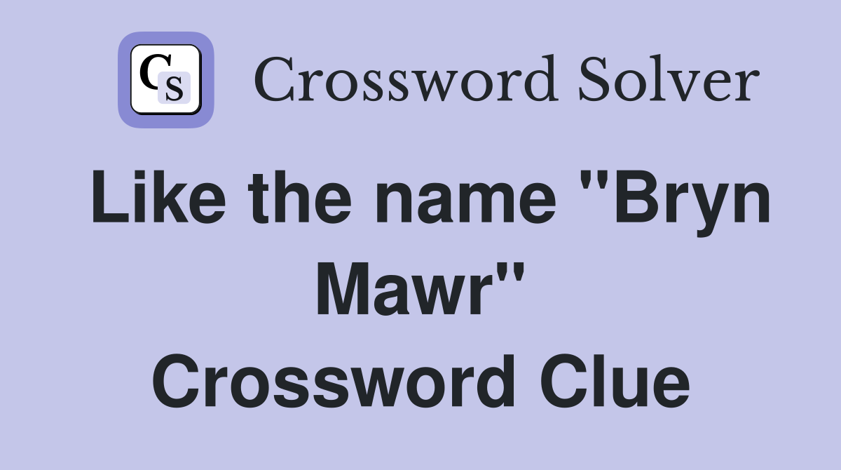 Like the name "Bryn Mawr" Crossword Clue
