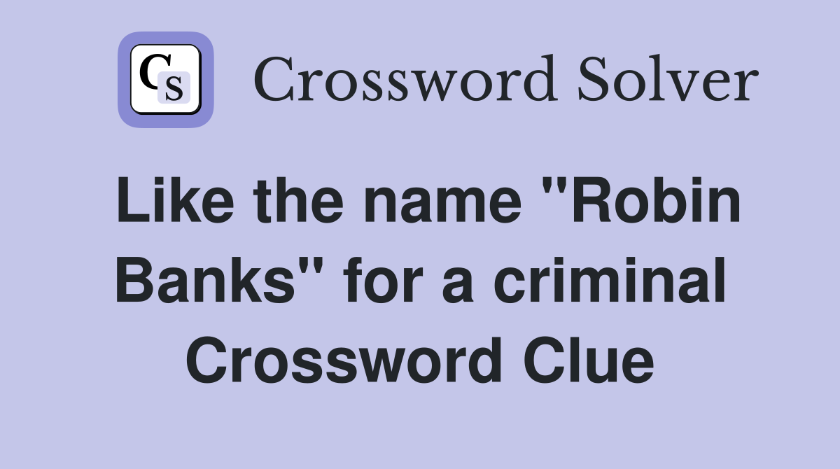 Like the name "Robin Banks" for a criminal Crossword Clue