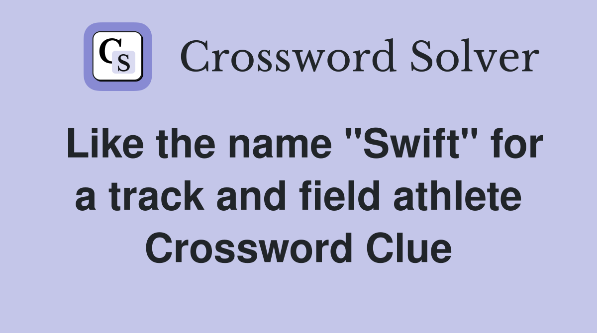 Like the name "Swift" for a track and field athlete Crossword Clue