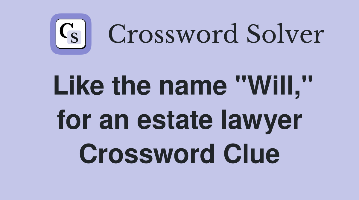 Like the name "Will," for an estate lawyer Crossword Clue