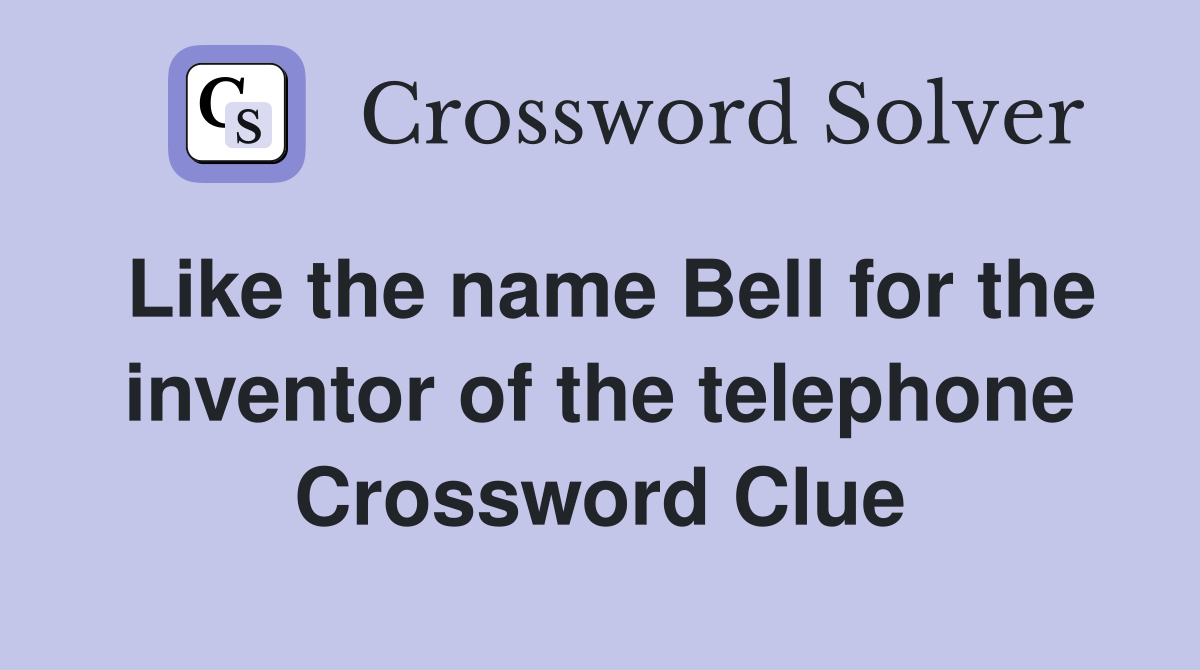 Like the name Bell for the inventor of the telephone Crossword Clue