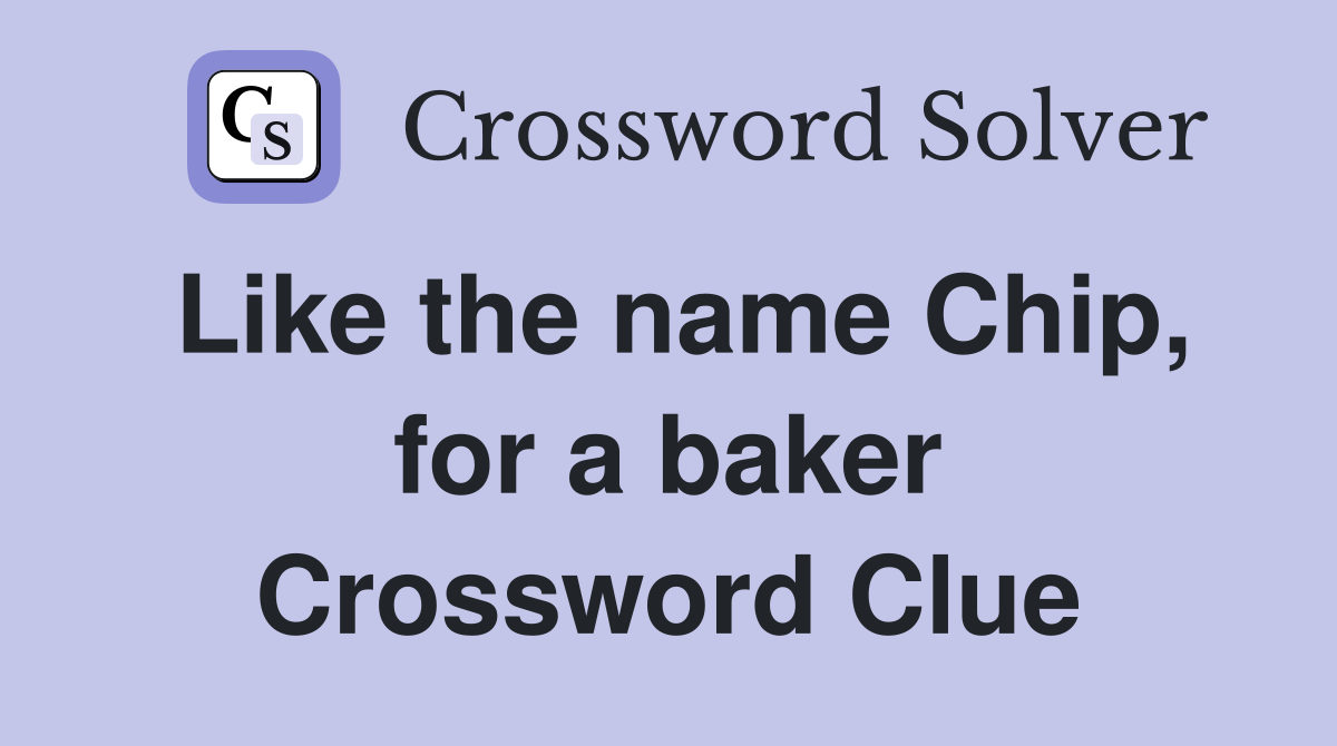 Like the name Chip, for a baker Crossword Clue