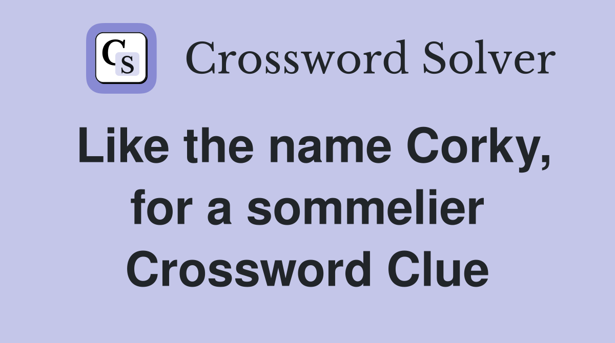 Like the name Corky, for a sommelier Crossword Clue