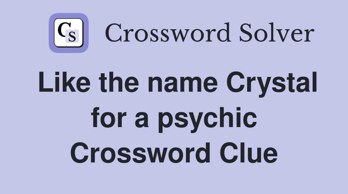 Like the name Crystal for a psychic Crossword Clue