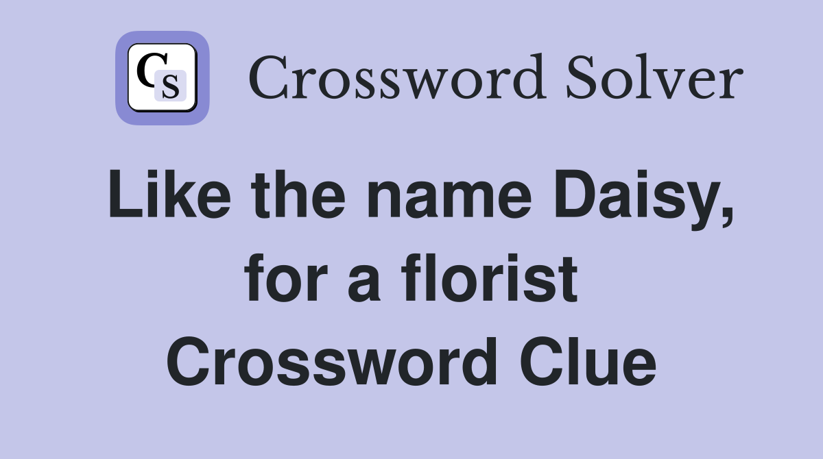 Like the name Daisy, for a florist Crossword Clue