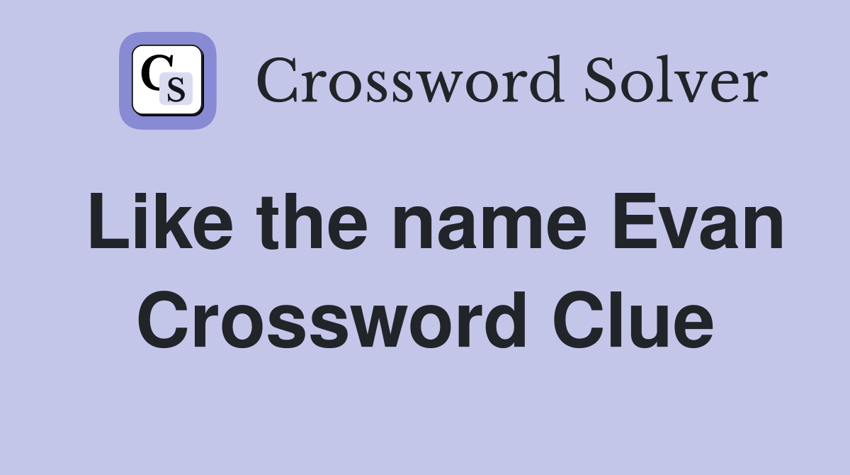 Like the name Evan Crossword Clue