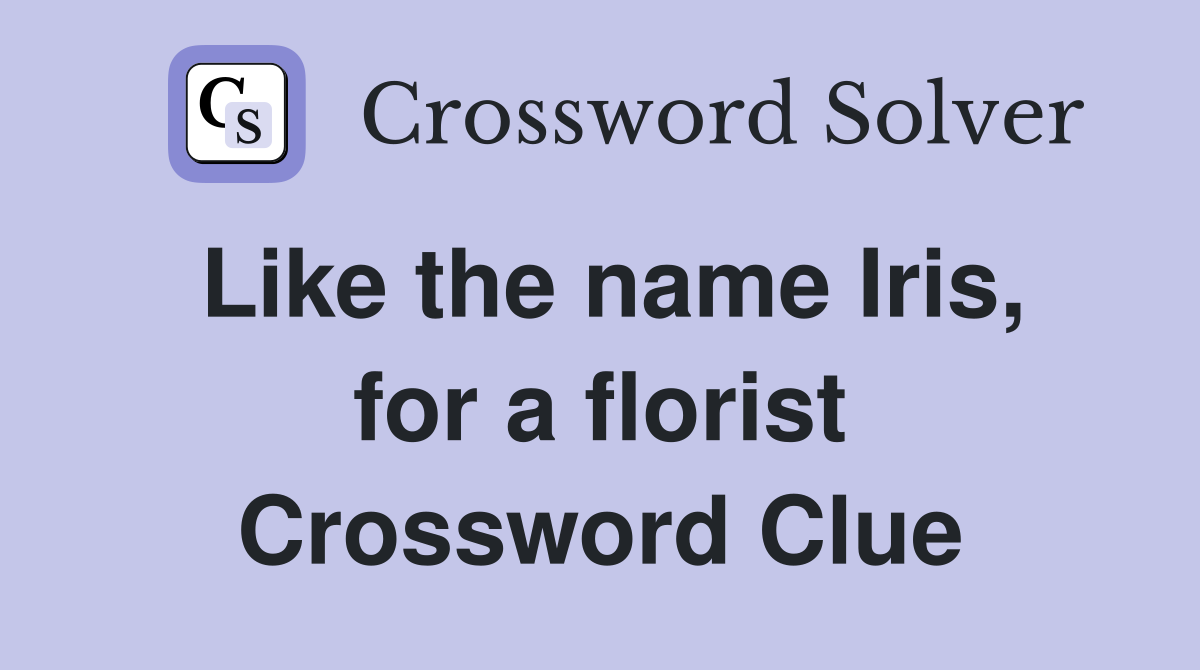 Like the name Iris, for a florist Crossword Clue
