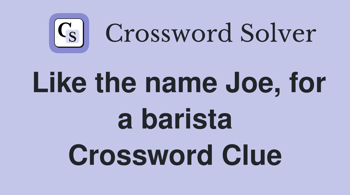 Like the name Joe, for a barista Crossword Clue