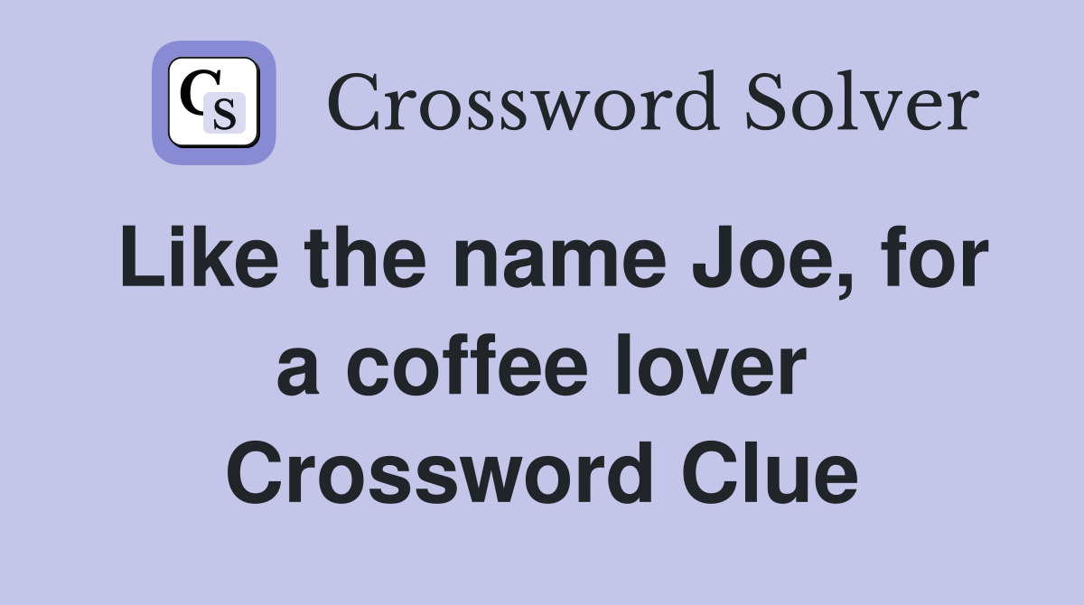 Like the name Joe, for a coffee lover Crossword Clue