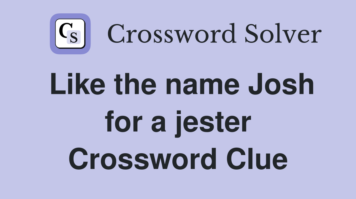 Like the name Josh for a jester Crossword Clue