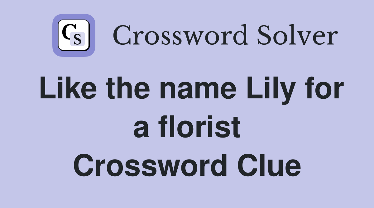 Like the name Lily for a florist Crossword Clue