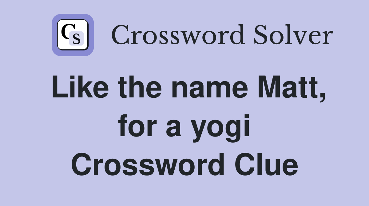 Like the name Matt, for a yogi Crossword Clue